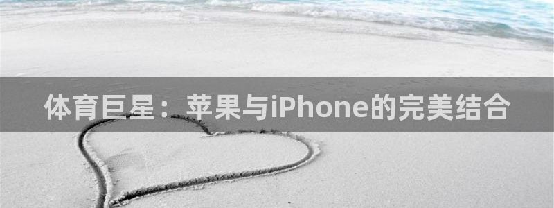 体育巨星：苹果与iPhone的完美结合
